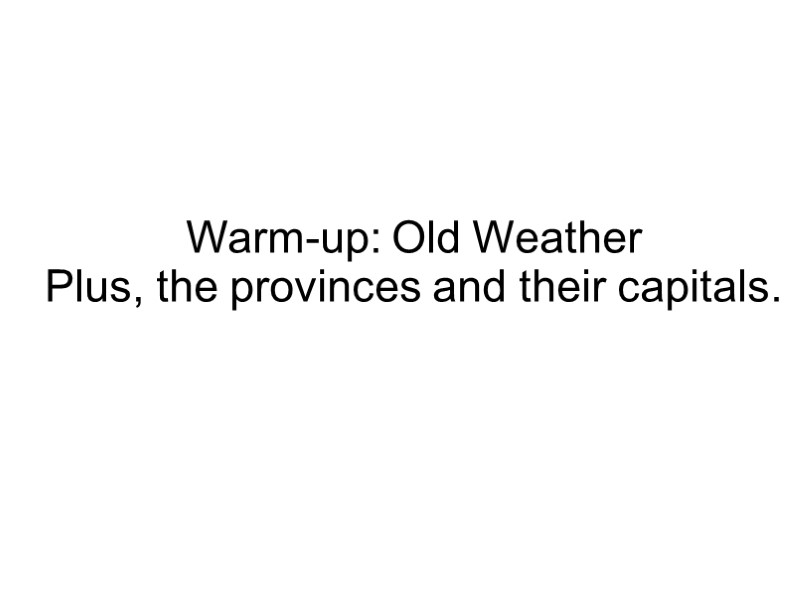 Warm-up: Old Weather Plus, the provinces and their capitals.